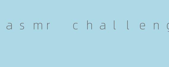 asmr challenge